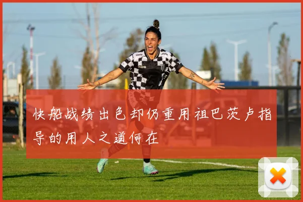 快船战绩出色却仍重用祖巴茨卢指导的用人之道何在