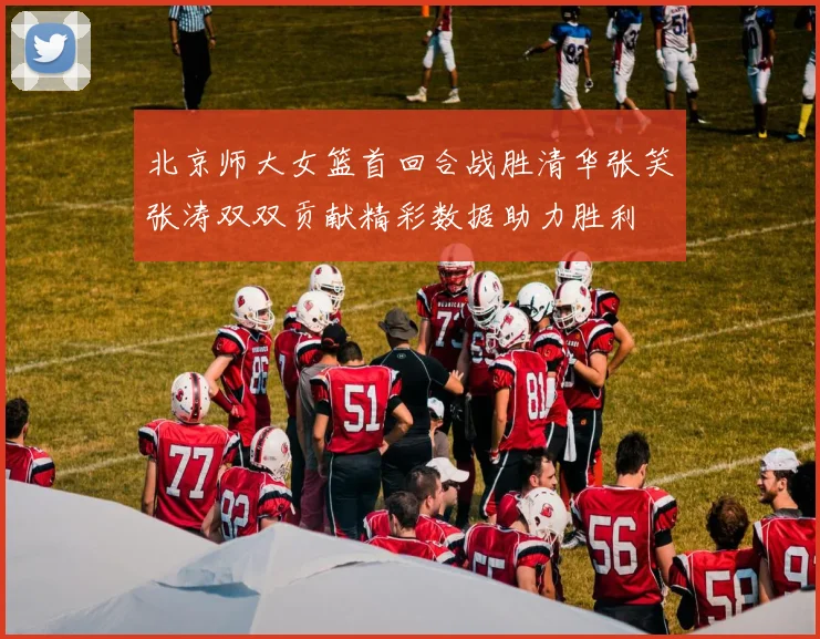 北京师大女篮首回合战胜清华张笑张涛双双贡献精彩数据助力胜利