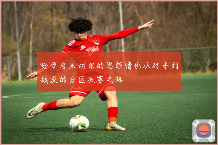 哈登与米切尔的恩怨情仇从对手到战友的分区决赛之路